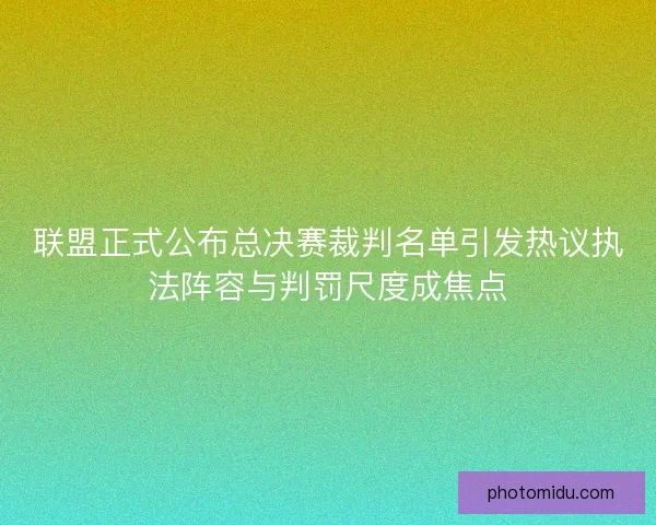联盟正式公布总决赛裁判名单引发热议执法阵容与判罚尺度成焦点